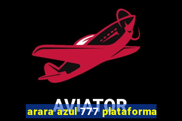 arara azul 777 plataforma